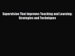 [PDF] Supervision That Improves Teaching and Learning: Strategies and Techniques [Read] Online