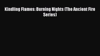 PDF Kindling Flames: Burning Nights (The Ancient Fire Series) Free Books