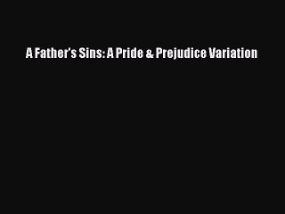 Download A Father's Sins: A Pride & Prejudice Variation  Read Online