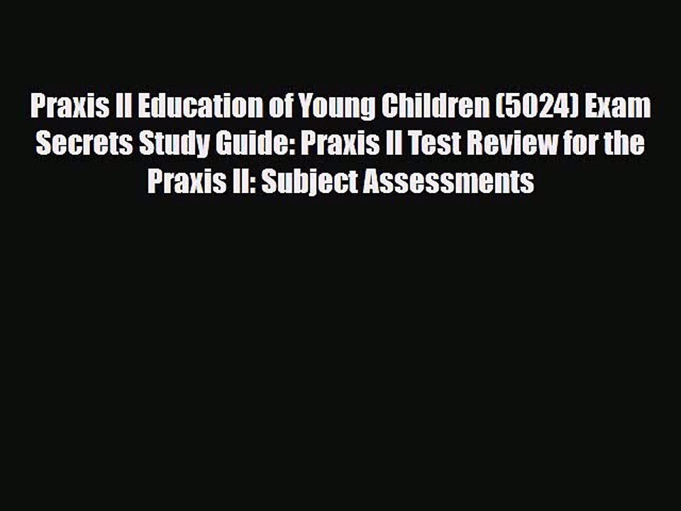 PDF Praxis II Education of Young Children (5024) Exam Secrets Study Guide: Praxis II Test Review