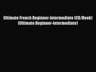 PDF Ultimate French Beginner-Intermediate (CD/Book) (Ultimate Beginner-Intermediate)  Read