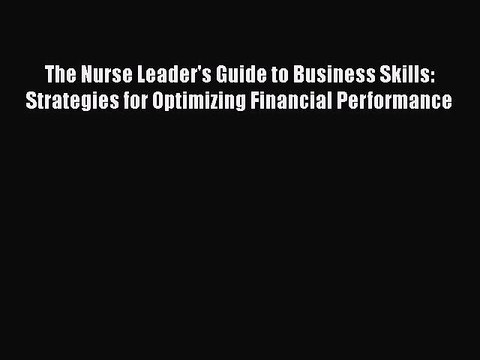 PDF The Nurse Leader's Guide to Business Skills: Strategies for Optimizing Financial Performance