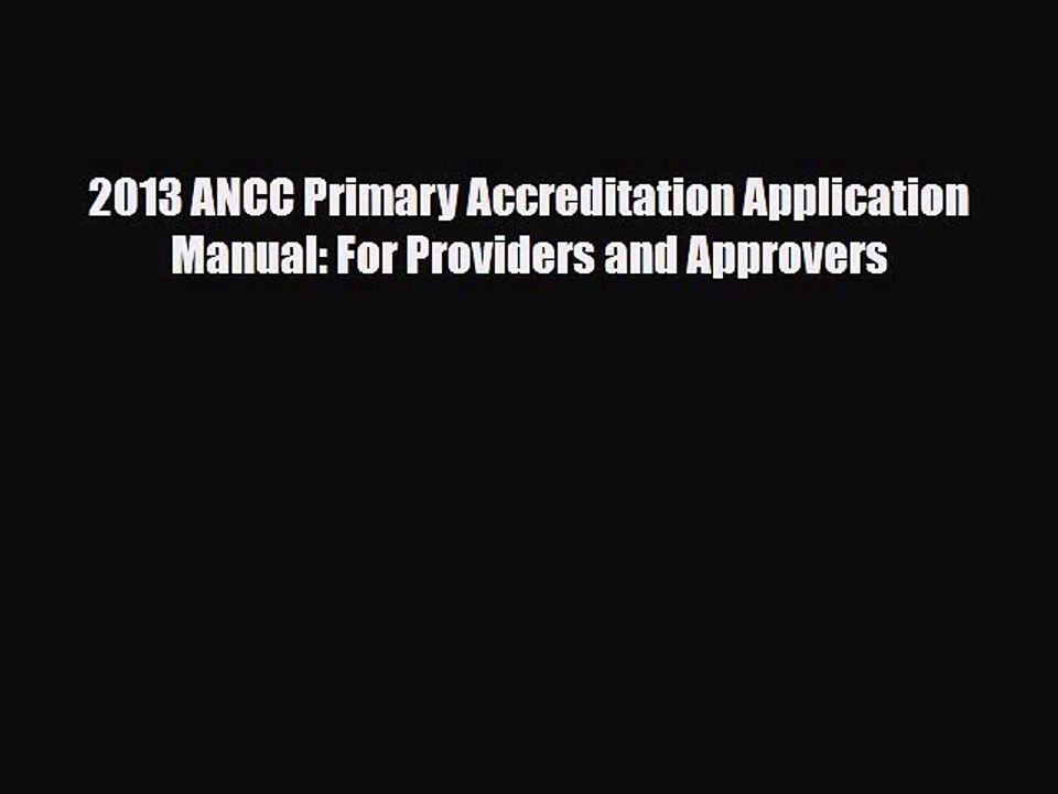Download 2013 ANCC Primary Accreditation Application Manual: For Providers and Approvers  EBook