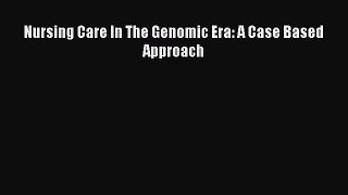 Download Nursing Care In The Genomic Era: A Case Based Approach  EBook