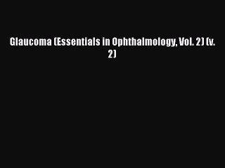 Download Glaucoma (Essentials in Ophthalmology Vol. 2) (v. 2) Free Books
