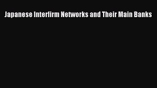 Download Japanese Interfirm Networks and Their Main Banks Free Books