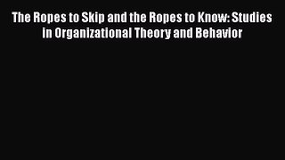 PDF The Ropes to Skip and the Ropes to Know: Studies in Organizational Theory and Behavior