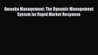 PDF Amoeba Management: The Dynamic Management System for Rapid Market Response Free Books