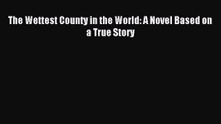 Read The Wettest County in the World: A Novel Based on a True Story Ebook Free