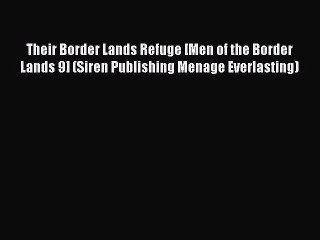[Download] Their Border Lands Refuge [Men of the Border Lands 9] (Siren Publishing Menage Everlasting)