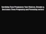 Read Surviving Teen Pregnancy: Your Choices Dreams & Decisions (Teen Pregnancy and Parenting