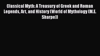 Read Classical Myth: A Treasury of Greek and Roman Legends Art and History (World of Mythology