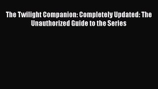 Read The Twilight Companion: Completely Updated: The Unauthorized Guide to the Series Ebook