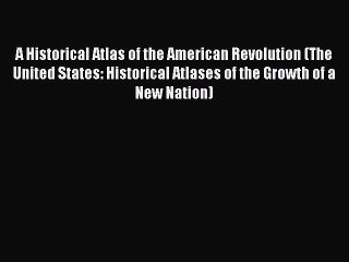 Download Video: Read A Historical Atlas of the American Revolution (The United States: Historical Atlases of