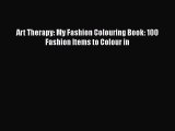 PDF Art Therapy: My Fashion Colouring Book: 100 Fashion Items to Colour in Free Books