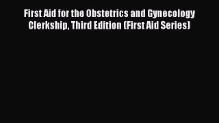 Download First Aid for the Obstetrics and Gynecology Clerkship Third Edition (First Aid Series)