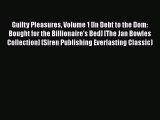 PDF Guilty Pleasures Volume 1 [In Debt to the Dom: Bought for the Billionaire's Bed] [The Jan