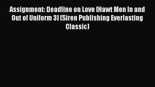 [Download] Assignment: Deadline on Love [Hawt Men In and Out of Uniform 3] (Siren Publishing