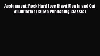 [Download] Assignment: Rock Hard Love [Hawt Men In and Out of Uniform 1] (Siren Publishing
