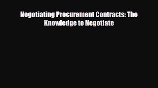 [PDF] Negotiating Procurement Contracts: The Knowledge to Negotiate Download Full Ebook