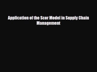 [PDF] Application of the Scor Model in Supply Chain Management Read Online
