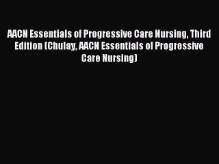 PDF AACN Essentials of Progressive Care Nursing Third Edition (Chulay AACN Essentials of Progressive