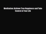 Read Meditation: Achieve True Happiness and Take Control of Your Life Ebook Free