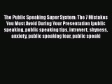 Read The Public Speaking Super System: The 7 Mistakes You Must Avoid During Your Presentation