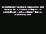 Read Magical Horses Colouring-In: Horse coloring book featuring Horses Unicorns and Pegasus