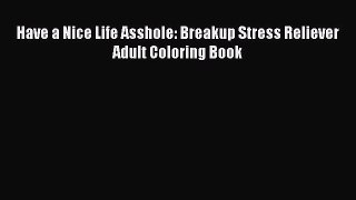 Download Have a Nice Life Asshole: Breakup Stress Reliever Adult Coloring Book PDF Online