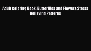 Read Adult Coloring Book: Butterflies and Flowers:Stress Relieving Patterns Ebook Free