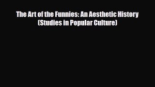 PDF The Art of the Funnies: An Aesthetic History (Studies in Popular Culture) [PDF] Full Ebook