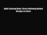 Read Adult Coloring Book:: Stress Relieving Animal Designs to Color! Ebook Free