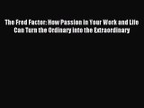 Read The Fred Factor: How Passion in Your Work and Life Can Turn the Ordinary into the Extraordinary