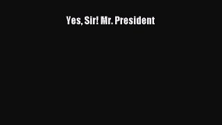 Download Yes Sir! Mr. President Free Books