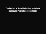 PDF The Butlers of Iberville Parish Louisiana: Dunboyne Plantation in the 1800s Free Books