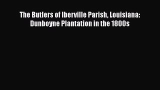 PDF The Butlers of Iberville Parish Louisiana: Dunboyne Plantation in the 1800s Free Books