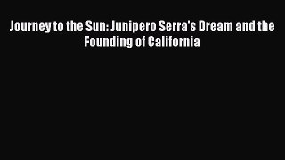 Download Journey to the Sun: Junipero Serra's Dream and the Founding of California Free Books