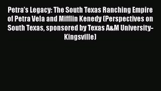 PDF Petra’s Legacy: The South Texas Ranching Empire of Petra Vela and Mifflin Kenedy (Perspectives