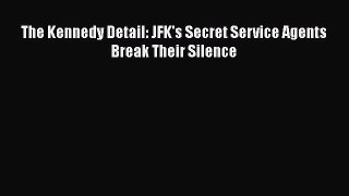 PDF The Kennedy Detail: JFK's Secret Service Agents Break Their Silence  Read Online