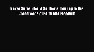 Download Never Surrender: A Soldier's Journey to the Crossroads of Faith and Freedom  Read