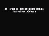 Read Art Therapy: My Fashion Colouring Book: 100 Fashion Items to Colour in PDF Free