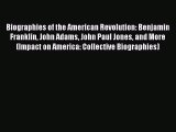 Read Biographies of the American Revolution: Benjamin Franklin John Adams John Paul Jones and