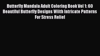 Read Butterfly Mandala Adult Coloring Book Vol 1: 60 Beautiful Butterfly Designs Wiith Intricate