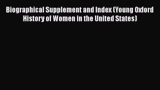 Read Biographical Supplement and Index (Young Oxford History of Women in the United States)