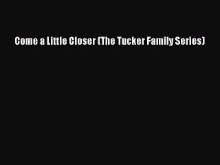 Tải video: Download Come a Little Closer (The Tucker Family Series) [PDF] Online