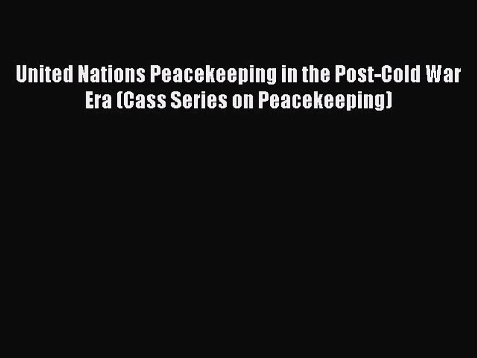 [PDF] United Nations Peacekeeping in the Post-Cold War Era (Cass Series on Peacekeeping) Download
