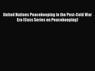 [PDF] United Nations Peacekeeping in the Post-Cold War Era (Cass Series on Peacekeeping) Download