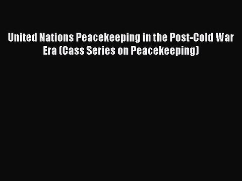[PDF] United Nations Peacekeeping in the Post-Cold War Era (Cass Series on Peacekeeping) Download