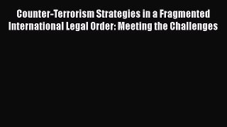 [PDF] Counter-Terrorism Strategies in a Fragmented International Legal Order: Meeting the Challenges